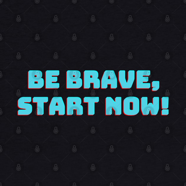 Be Brave, Start Now! by NobleNotion